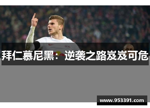 拜仁慕尼黑：逆袭之路岌岌可危