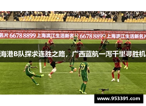 海港B队探求连胜之路，广西蓝航一泻千里寻胜机